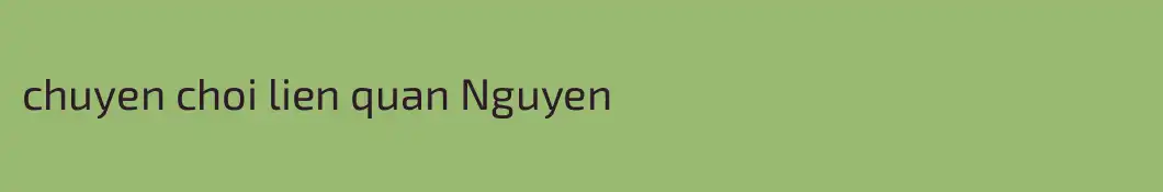 chuyen choi lien quan Nguyen